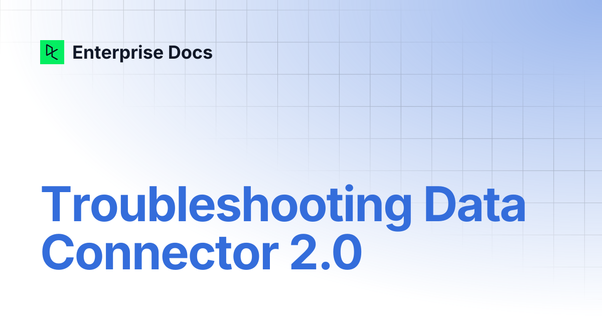 Troubleshooting Data Connector 2.0 | Enterprise Docs