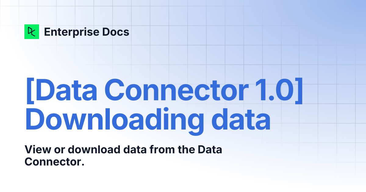 [Data Connector 1.0] Downloading data | Enterprise Docs