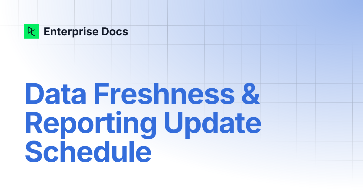 Data Freshness & Reporting Update Schedule | Enterprise Docs